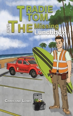 Tradie Tom and the Missing Lunchbox by Lowe, Christine