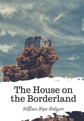 The House on the Borderland by Hodgson, William Hope