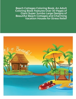 Beach Cottages Coloring Book: An Adult Coloring Book Features Over 30 Pages of Giant Super Jumbo Large Designs of Beautiful Beach Cottages and Charm by Harrison, Beatrice