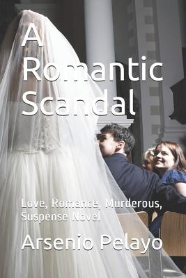 A Romantic Scandal: Love, Romance, Murderous, Suspense Novel by Pelayo, Arsenio