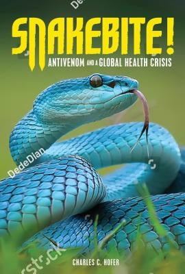 Snakebite!: Antivenom and a Global Health Crisis by Hofer, Charles C.