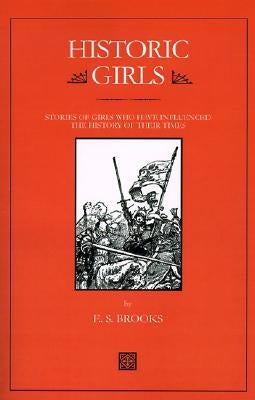 Historic Girls: Stories of Girls Who Have Influenced the History of Their Times by Brooks, Elbridge Streeter