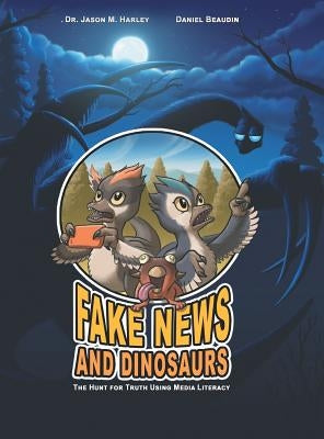 Fake News and Dinosaurs: The Hunt for Truth Using Media Literacy by Harley, Jason M.