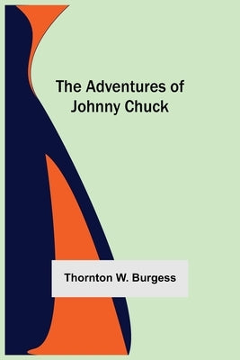 The Adventures Of Johnny Chuck by W. Burgess, Thornton