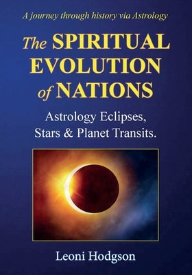 The Spiritual Evolution of Nations: Astrology Eclipses, Stars & Planet Transits. by Hodgson, Leoni