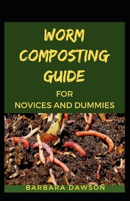 Worm Composting Guide For Novices And Dummies by Dawson, Barbara