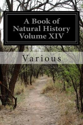 A Book of Natural History Volume XIV by Various