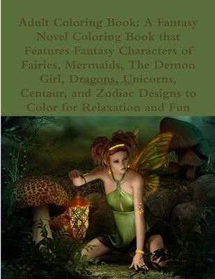 Adult Coloring Book: A Fantasy Novel Coloring Book that Features Fantasy Characters of Fairies, Mermaids, The Demon Girl, Dragons, Unicorns by Harrison, Beatrice
