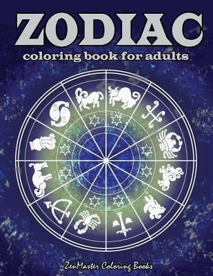 Zodiac Adult Coloring Book: Coloring Book For Adults Zodiac Signs With Relaxing Designs by Zenmaster Coloring Books