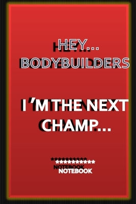 Hey...Bodybuilders I M the Next Champ...: a notebook for champions whos wants to memorising all thier steps to the top by Publishing, Anassb