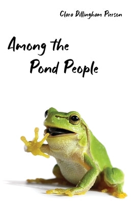 Among the Pond People by Pierson, Clara