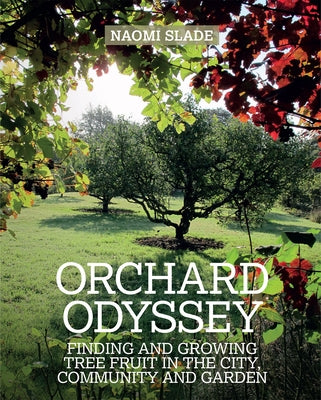 An Orchard Odyssey: Finding and Growing Tree Fruit in Your Garden, Community and Beyond by Slade, Naomi