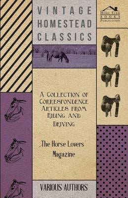 A Collection of Correspondence Articles from Riding and Driving - The Horse Lovers' Magazine by Various