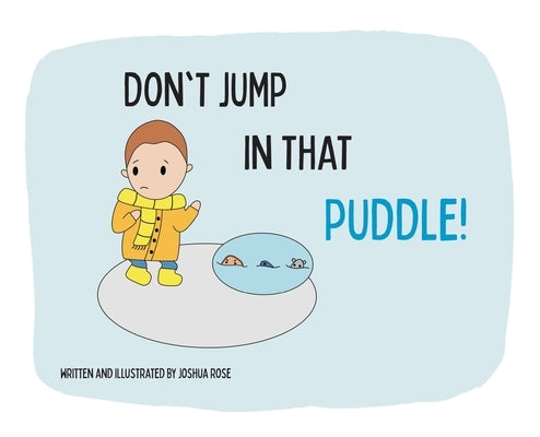 Don't Jump in that Puddle! by Rose, Joshua