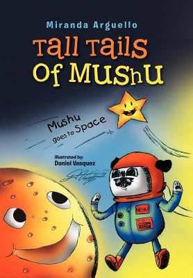 Tall Tails of Mushu: Mushu Goes to Space by Arguello, Miranda