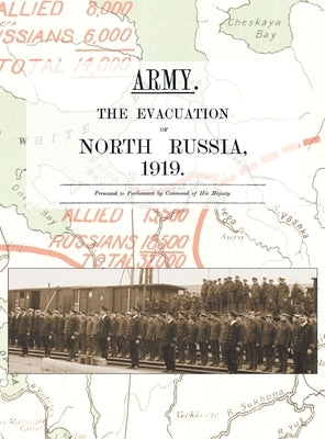 Army. the Evacuation of North Russia 1919: Presented to Parliament by Command of His Majesty by Anon