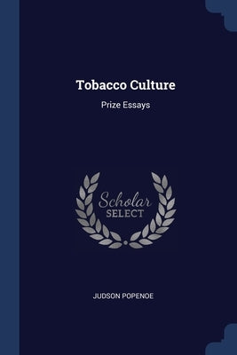 Tobacco Culture: Prize Essays by Popenoe, Judson