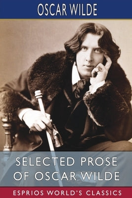 Selected Prose of Oscar Wilde (Esprios Classics) by Wilde, Oscar