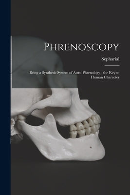 Phrenoscopy: Being a Synthetic System of Astro-phrenology - the Key to Human Character by Sepharial