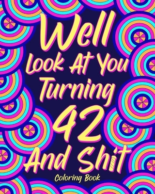 Well Look at You Turning 42 and Shit by Paperland