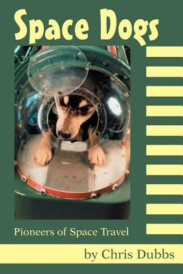 Space Dogs: Pioneers of Space Travel by Dubbs, Chris