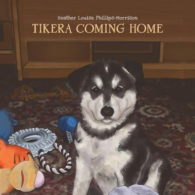 Tikera Coming Home by Phillips-Morrison, Heather Louise