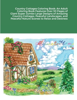 Country Cottages Coloring Book: An Adult Coloring Book Features Over 30 Pages of Giant Super Jumbo Large Designs of Amazing Country Cottages, Peaceful by Harrison, Beatrice