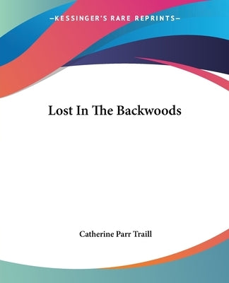 Lost in the Backwoods by Traill, Catherine Parr