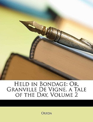 Held in Bondage: Or, Granville de Vigne. a Tale of the Day, Volume 2 by Ouida