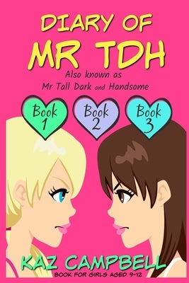 Diary of Mr TDH (also known as) Mr Tall Dark and Handsome: A Book for Girls aged 9 - 12: Books 1, 2 and 3 by Campbell, Bill