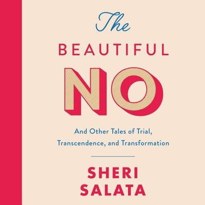 The Beautiful No: And Other Tales of Trial, Transcendence, and Transformation by Salata, Sheri