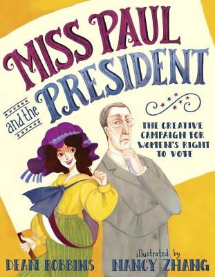 Miss Paul and the President: The Creative Campaign for Women's Right to Vote by Robbins, Dean