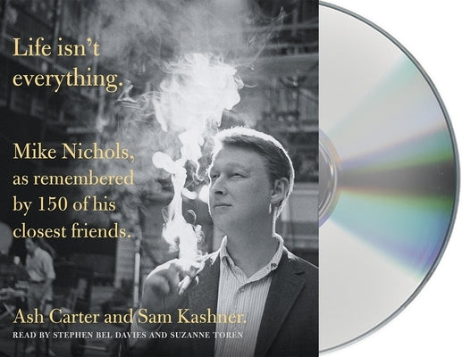 Life Isn't Everything: Mike Nichols, as Remembered by 150 of His Closest Friends. by Carter, Ash